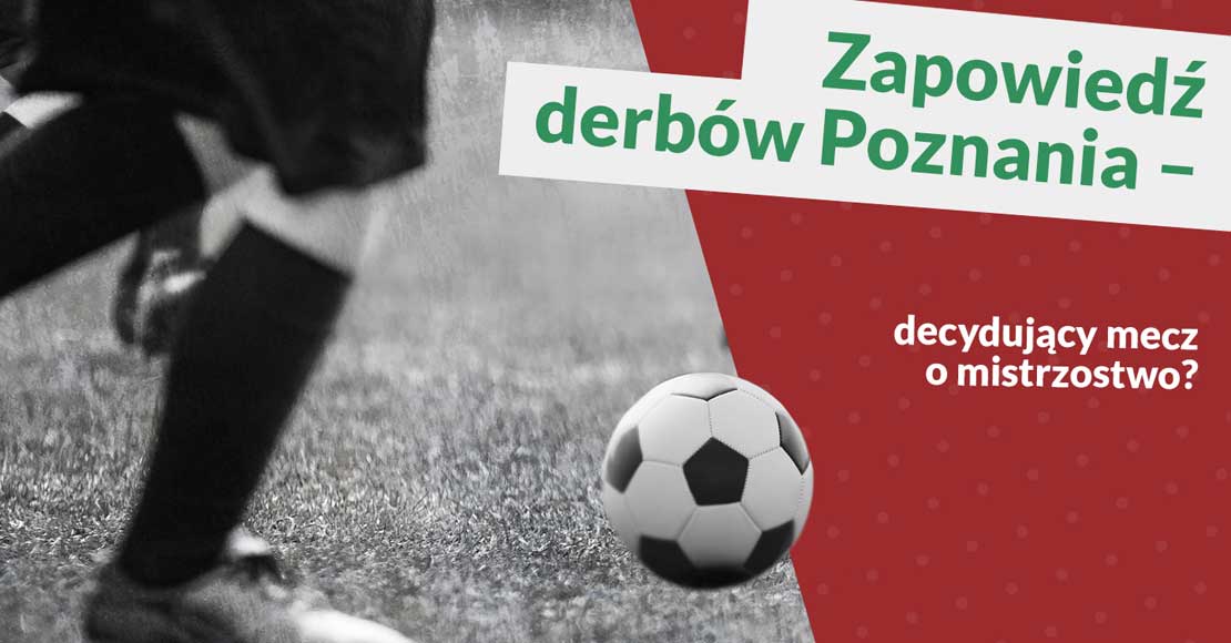 Zapowiedź derbów Poznania – decydujący mecz o mistrzostwo?